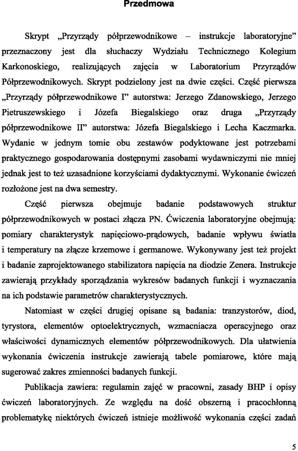 Część pierwsza Przyrządy półprzewodnikowe I" autorstwa: Jerzego Zdanowskiego, Jerzego Pietruszewskiego i Józefa Biegalskiego oraz druga Przyrządy półprzewodnikowe II" autorstwa: Józefa Biegalskiego i