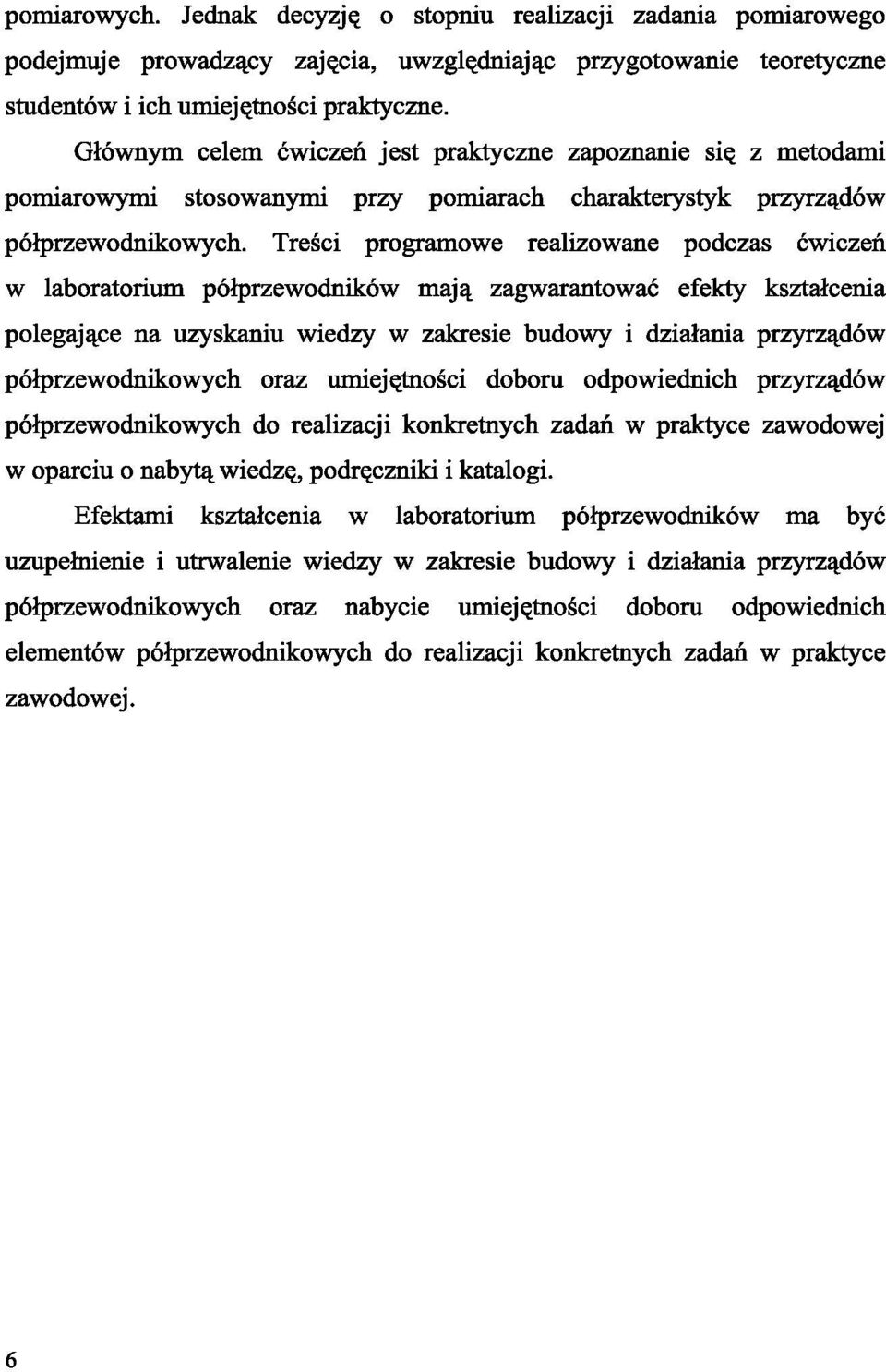 Treści programowe realizowane podczas ćwiczeń w laboratorium półprzewodników mają zagwarantować efekty kształcenia polegające na uzyskaniu wiedzy w zakresie budowy i działania przyrządów