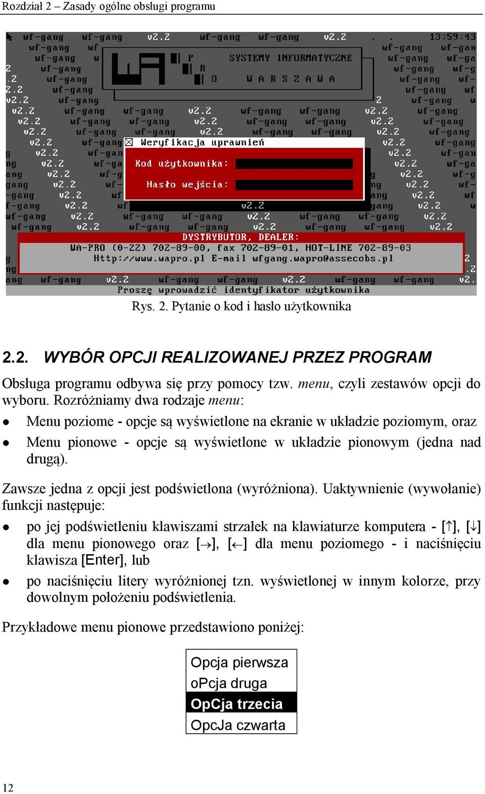 Rozróżniamy dwa rodzaje menu: Menu poziome - opcje są wyświetlone na ekranie w układzie poziomym, oraz Menu pionowe - opcje są wyświetlone w układzie pionowym (jedna nad drugą).