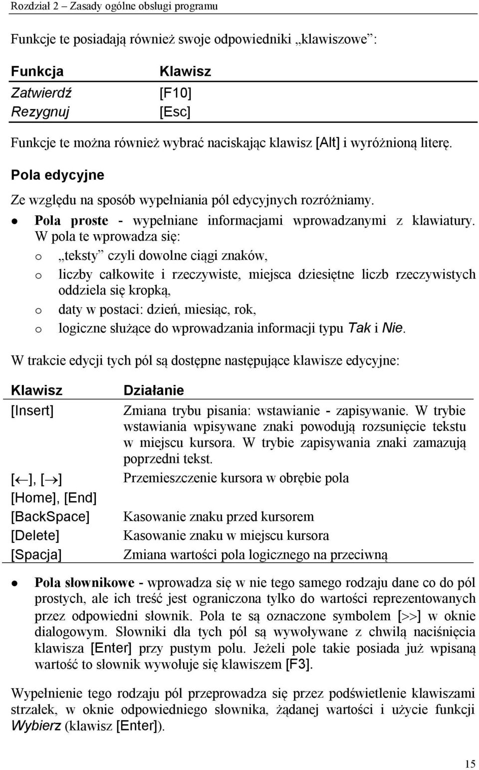 W pola te wprowadza się: o teksty czyli dowolne ciągi znaków, o liczby całkowite i rzeczywiste, miejsca dziesiętne liczb rzeczywistych oddziela się kropką, o daty w postaci: dzień, miesiąc, rok, o