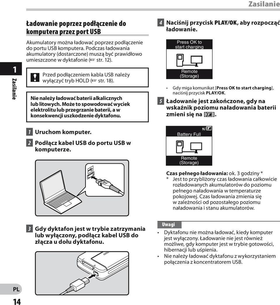 Nie należy ładować baterii alkalicznych lub litowych. Może to spowodować wyciek elektrolitu lub przegrzanie baterii, a w konsekwencji uszkodzenie dyktafonu.