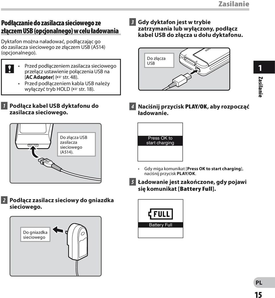 1 Podłącz kabel USB dyktafonu do zasilacza sieciowego. 3 Gdy dyktafon jest w trybie zatrzymania lub wyłączony, podłącz kabel USB do złącza u dołu dyktafonu.