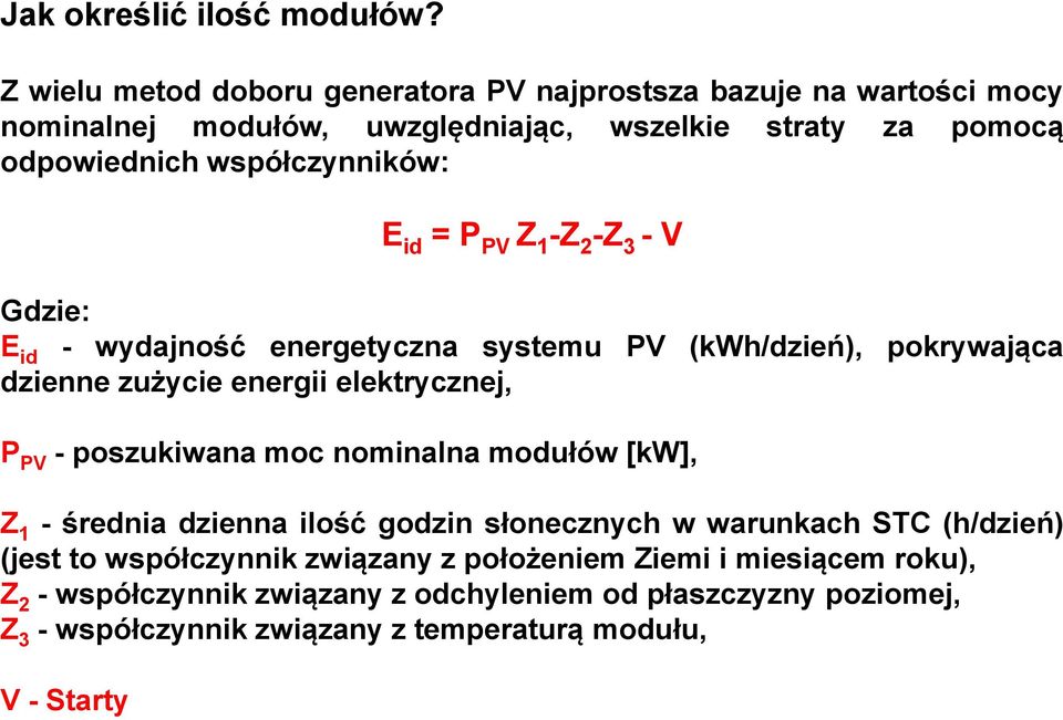 E id = P PV Z 1 -Z 2 -Z 3 - V Gdzie: E id - wydajność energetyczna systemu PV (kwh/dzień), pokrywająca dzienne zużycie energii elektrycznej, P PV - poszukiwana