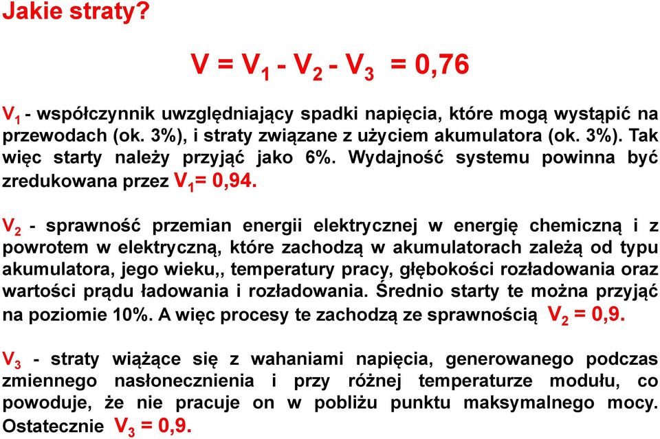 V 2 - sprawność przemian energii elektrycznej w energię chemiczną i z powrotem w elektryczną, które zachodzą w akumulatorach zależą od typu akumulatora, jego wieku,, temperatury pracy, głębokości