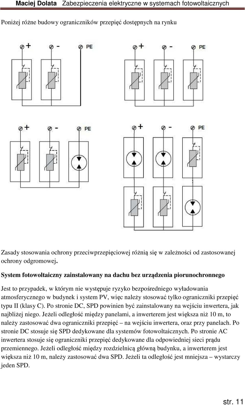 należy stosować tylko ograniczniki przepięć typu II (klasy C). Po stronie DC, SPD powinien być zainstalowany na wejściu inwertera, jak najbliżej niego.