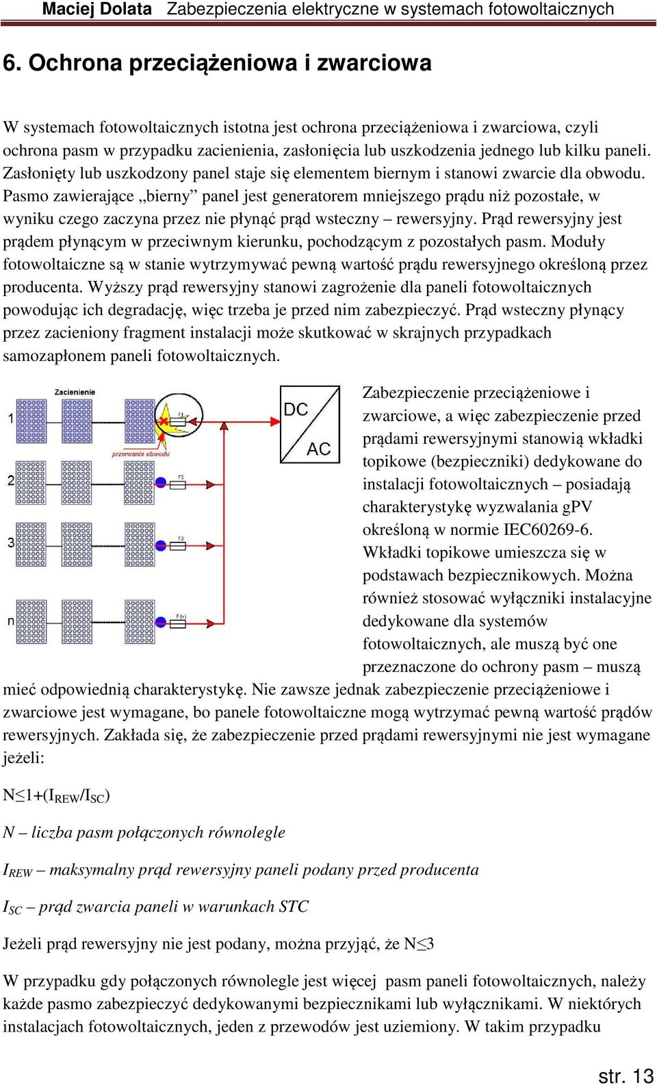 Pasmo zawierające bierny panel jest generatorem mniejszego prądu niż pozostałe, w wyniku czego zaczyna przez nie płynąć prąd wsteczny rewersyjny.