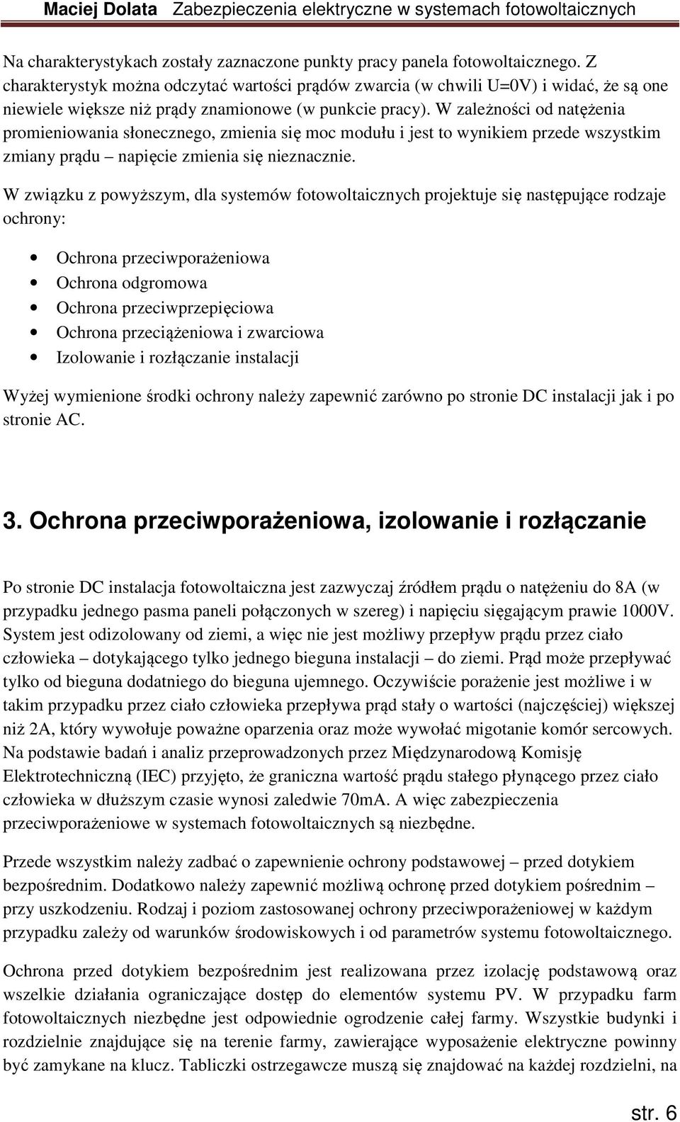 W zależności od natężenia promieniowania słonecznego, zmienia się moc modułu i jest to wynikiem przede wszystkim zmiany prądu napięcie zmienia się nieznacznie.