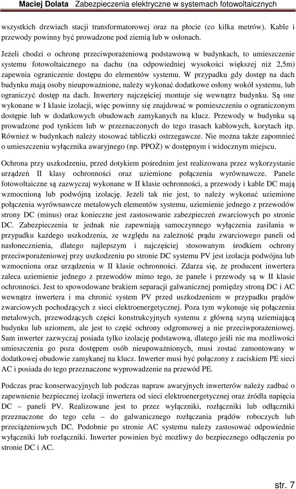 elementów systemu. W przypadku gdy dostęp na dach budynku mają osoby nieupoważnione, należy wykonać dodatkowe osłony wokół systemu, lub ograniczyć dostęp na dach.