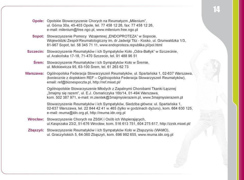 dr Jadwigi Titz - Kosko, ul. Grunwaldzka 1/3, 81-967 Sopot, tel. 58 345 71 11, www.endoproteza.republika.pl/pol.html Stowarzyszenie Reumatyków i ich Sympatyków Koło Odra-Bałtyk w Szczecinie, ul.