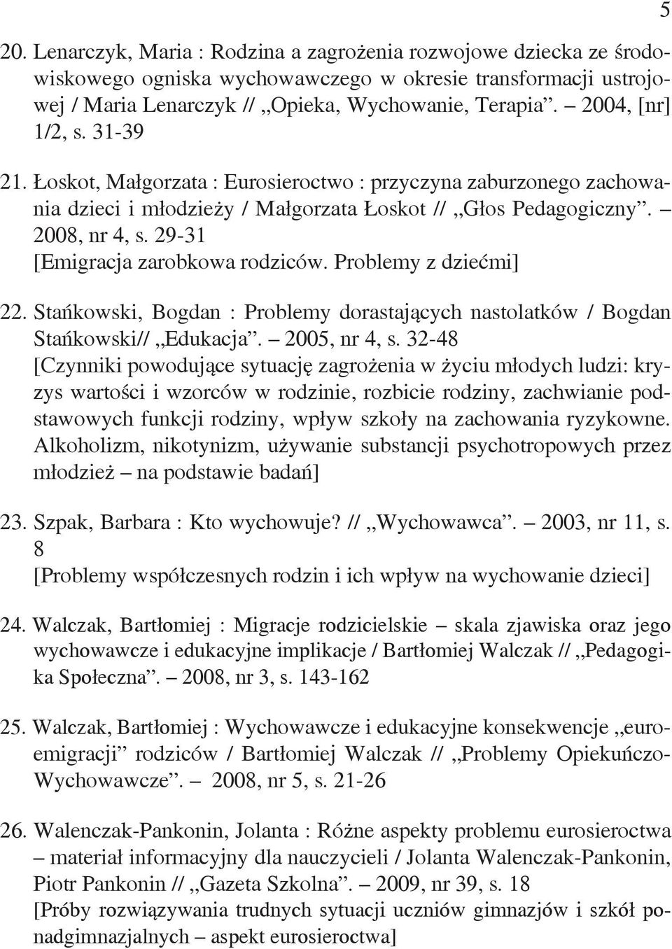 29-31 [Emigracja zarobkowa rodziców. Problemy z dziećmi] 22. Stańkowski, Bogdan : Problemy dorastających nastolatków / Bogdan Stańkowski// Edukacja. 2005, nr 4, s.