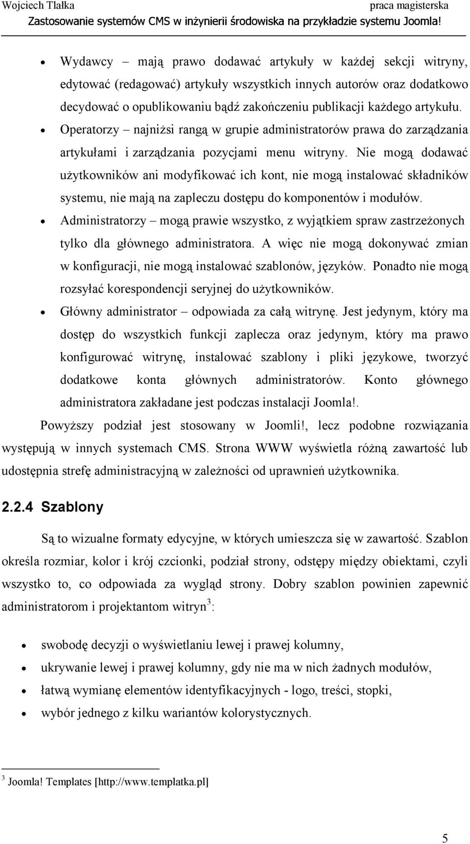 Nie mogą dodawać użytkowników ani modyfikować ich kont, nie mogą instalować składników systemu, nie mają na zapleczu dostępu do komponentów i modułów.