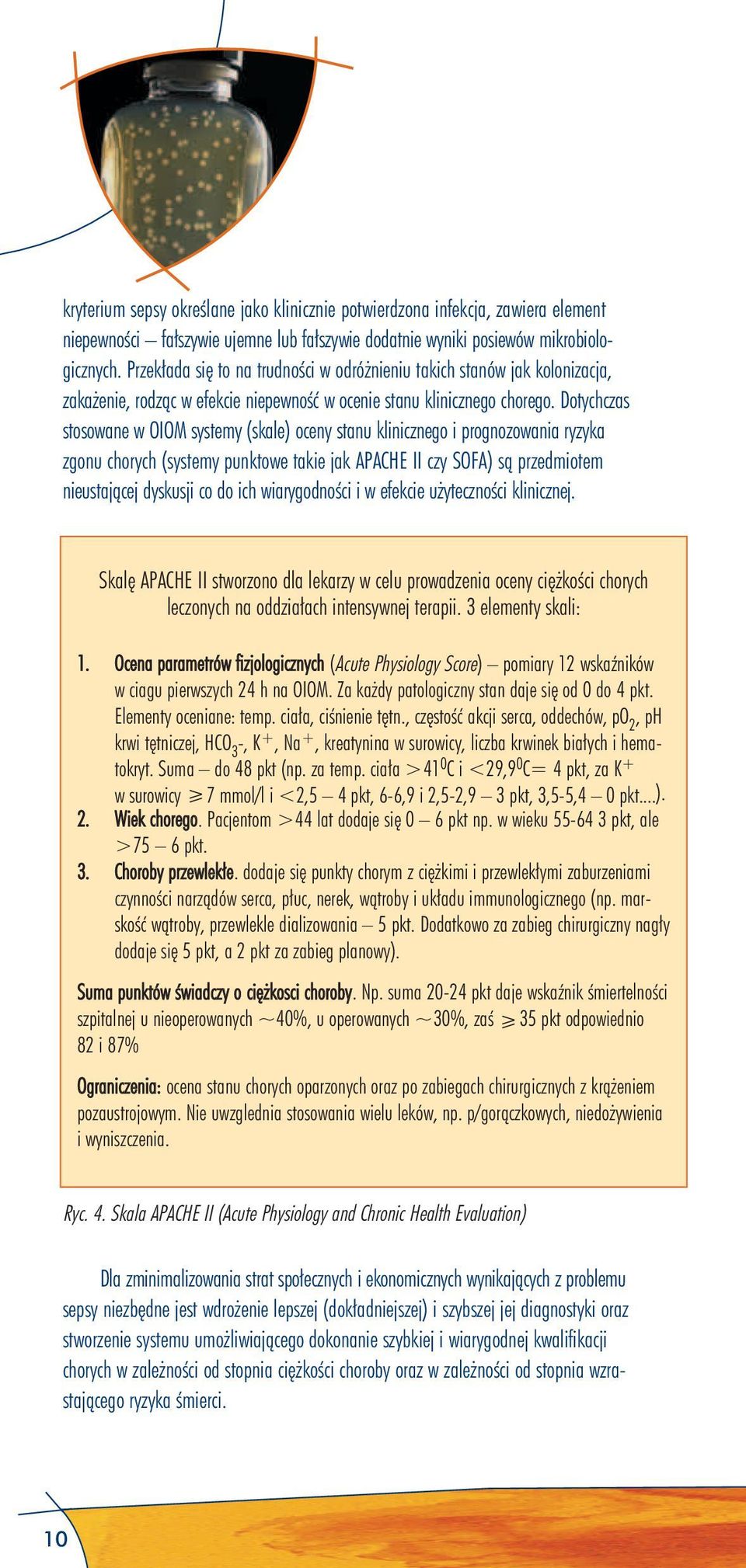 Dotychczas stosowane w OIOM systemy (skale) oceny stanu klinicznego i prognozowania ryzyka zgonu chorych (systemy punktowe takie jak APACHE II czy SOFA) są przedmiotem nieustającej dyskusji co do ich