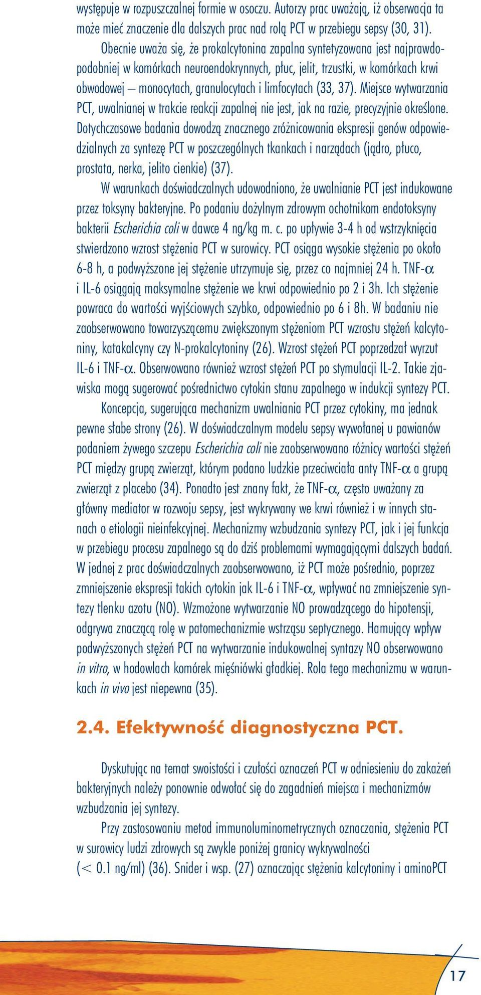 limfocytach (33, 37). Miejsce wytwarzania PCT, uwalnianej w trakcie reakcji zapalnej nie jest, jak na razie, precyzyjnie określone.