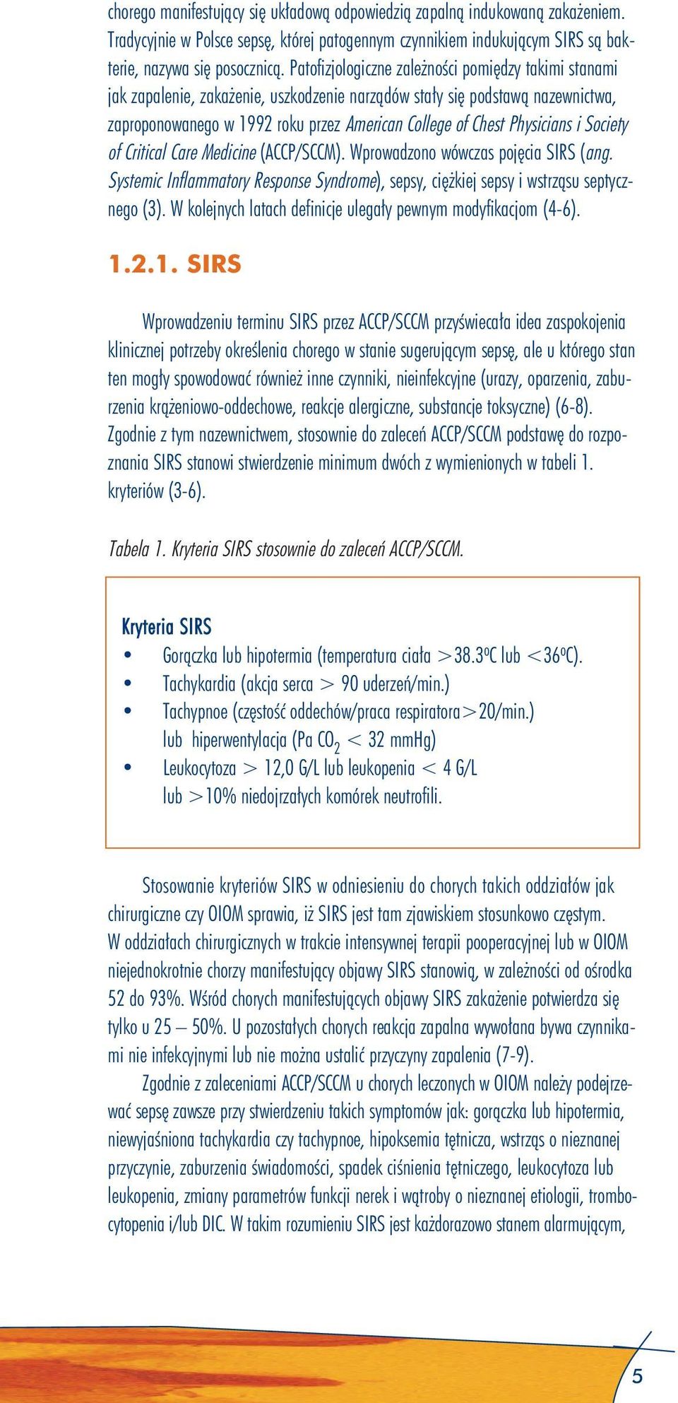 Physicians i Society of Critical Care Medicine (ACCP/SCCM). Wprowadzono wówczas pojęcia SIRS (ang. Systemic Inflammatory Response Syndrome), sepsy, ciężkiej sepsy i wstrząsu septycznego (3).