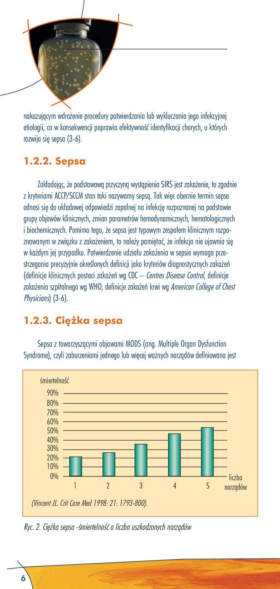 Tak więc obecnie termin sepsa odnosi się do układowej odpowiedzi zapalnej na infekcję rozpoznanej na podstawie grupy objawów klinicznych, zmian parametrów hemodynamicznych, hematologicznych i