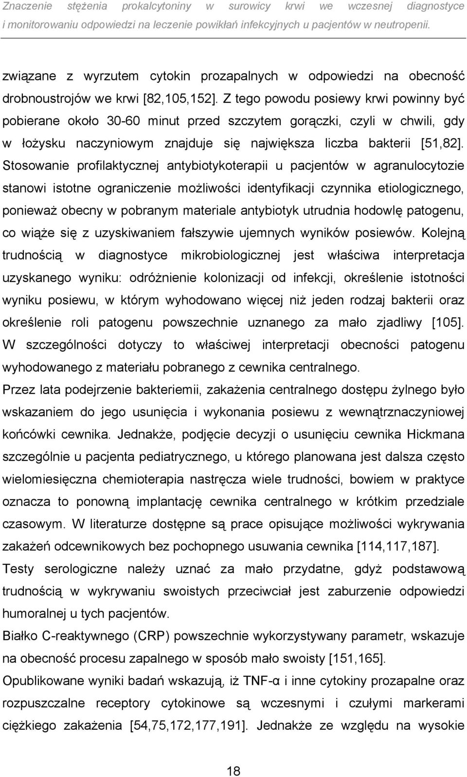 Stosowanie profilaktycznej antybiotykoterapii u pacjentów w agranulocytozie stanowi istotne ograniczenie możliwości identyfikacji czynnika etiologicznego, ponieważ obecny w pobranym materiale