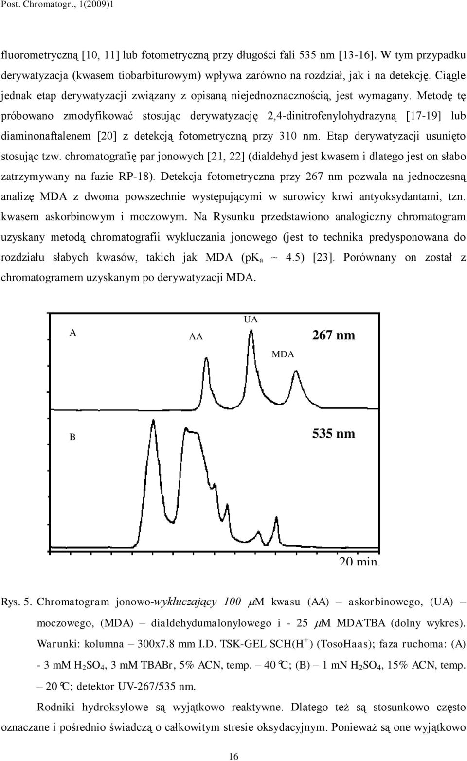 Metodę tę próbowano zmodyfikować stosując derywatyzację 2,4-dinitrofenylohydrazyną [17-19] lub diaminonaftalenem [20] z detekcją fotometryczną przy 310 nm. Etap derywatyzacji usunięto stosując tzw.