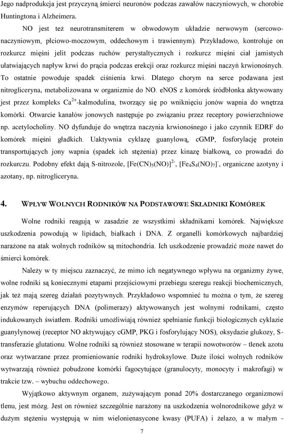 Przykładowo, kontroluje on rozkurcz mięśni jelit podczas ruchów perystaltycznych i rozkurcz mięśni ciał jamistych ułatwiających napływ krwi do prącia podczas erekcji oraz rozkurcz mięśni naczyń