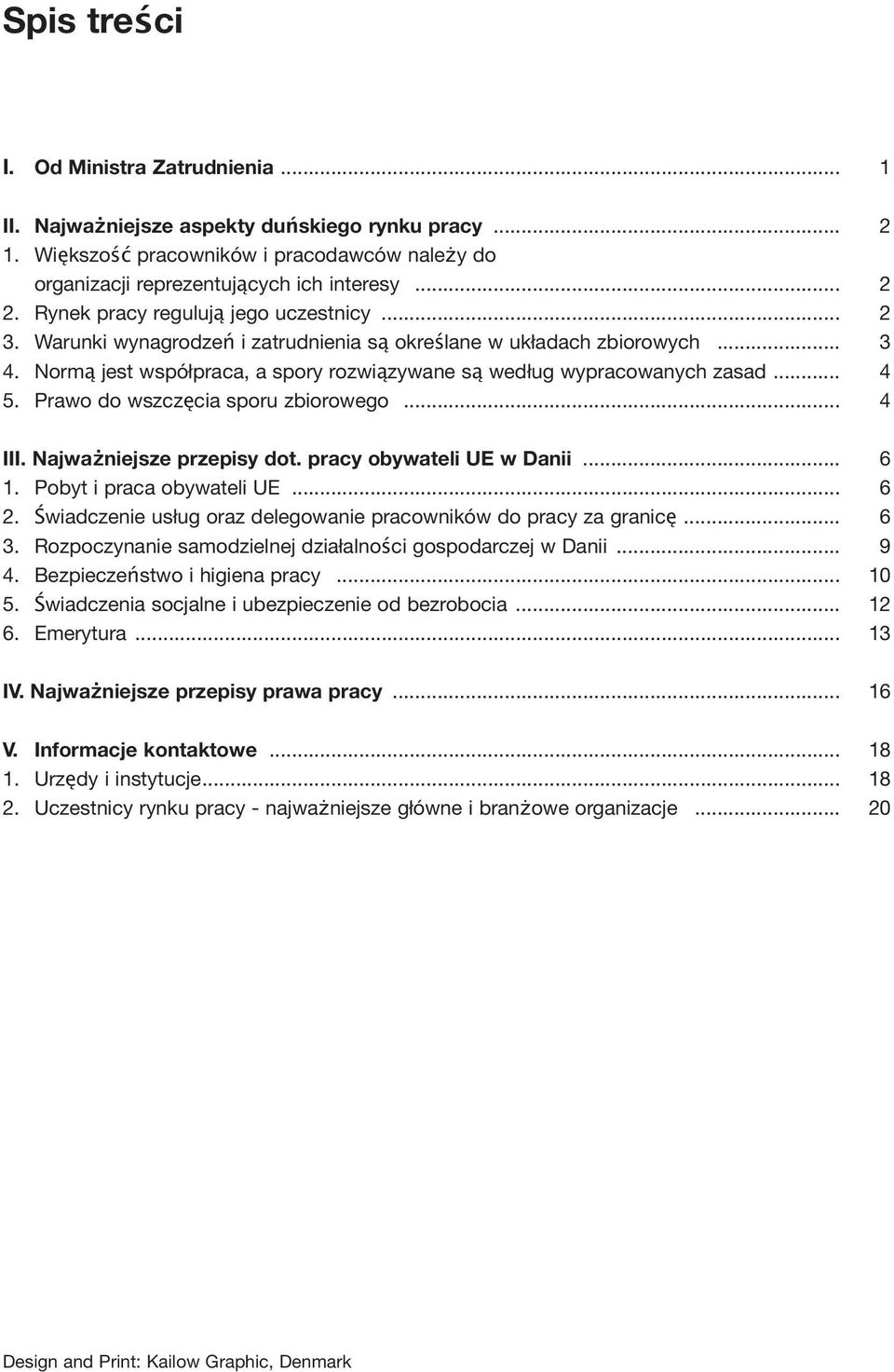 .. 4 5. Prawo do wszczęcia sporu zbiorowego... 4 III. Najwa niejsze przepisy dot. pracy obywateli UE w Danii... 6 1. Pobyt i praca obywateli UE... 6 2.