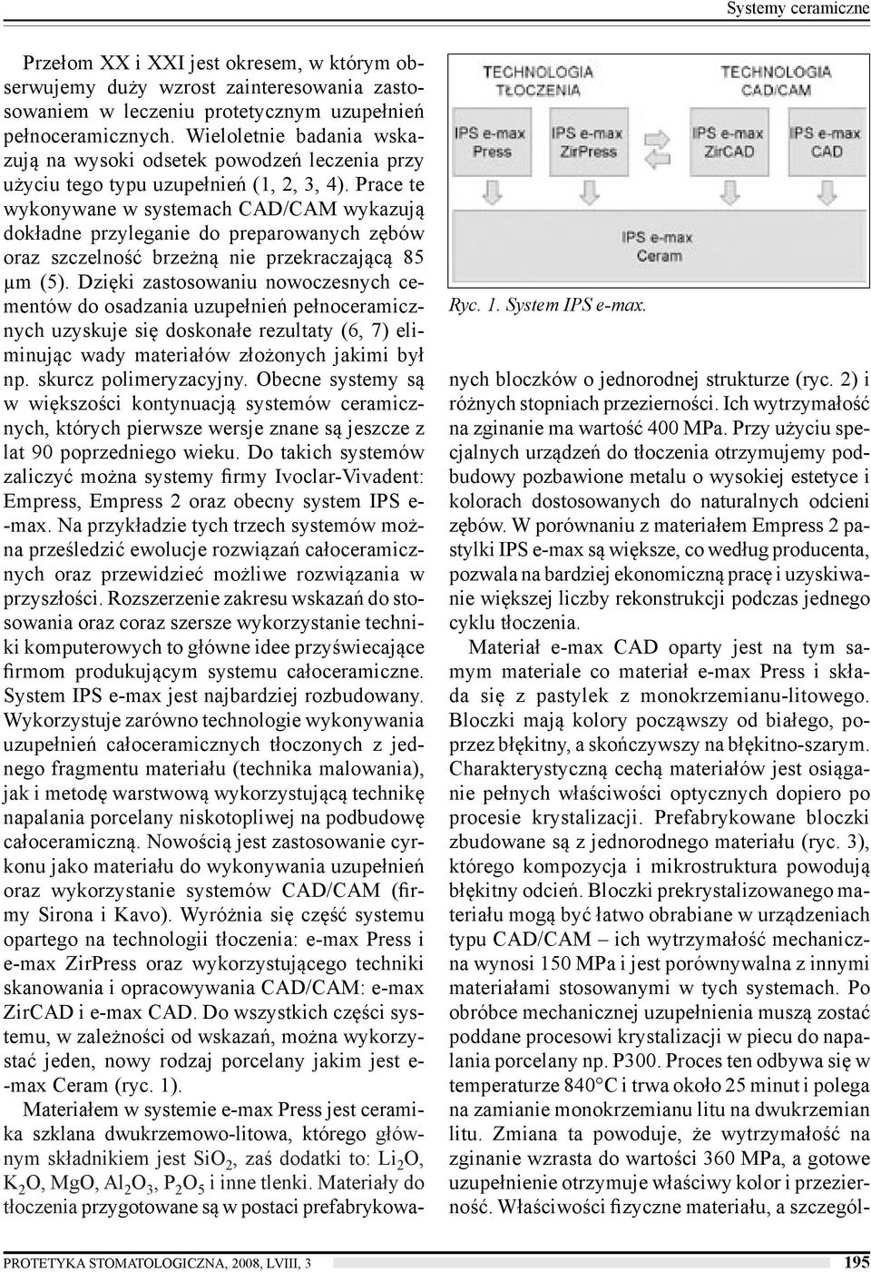 Prace te wykonywane w systemach CAD/CAM wykazują dokładne przyleganie do preparowanych zębów oraz szczelność brzeżną nie przekraczającą 85 µm (5).