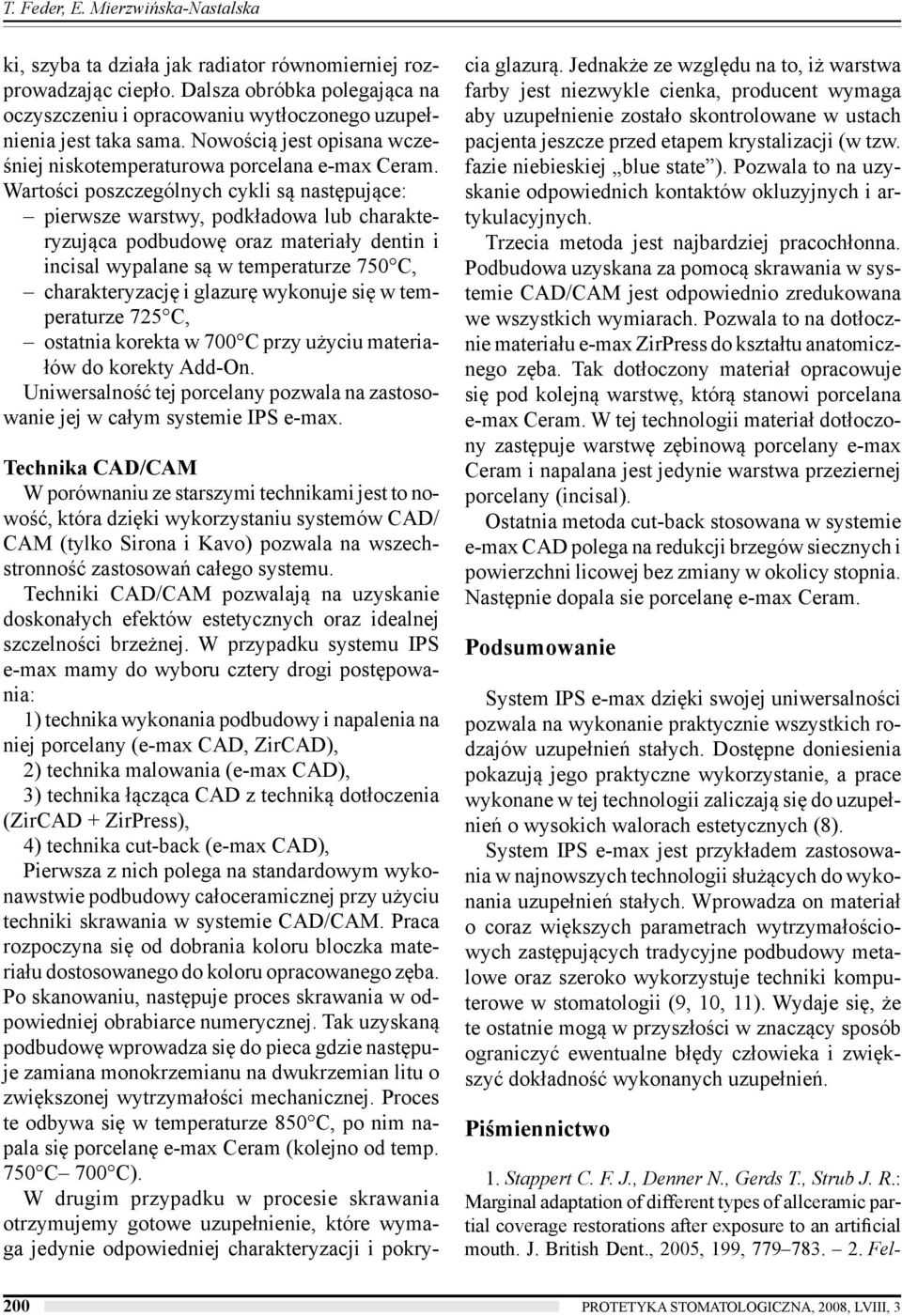 Wartości poszczególnych cykli są następujące: pierwsze warstwy, podkładowa lub charakteryzująca podbudowę oraz materiały dentin i incisal wypalane są w temperaturze 750 C, charakteryzację i glazurę