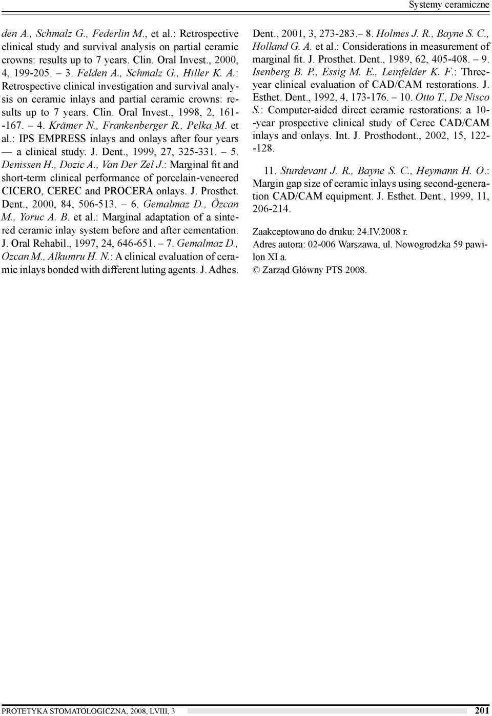 , 1998, 2, 161- -167. 4. Krämer N., Frankenberger R., Pelka M. et al.: IPS EMPRESS inlays and onlays after four years a clinical study. J. Dent., 1999, 27, 325-331. 5. Denissen H., Dozic A.