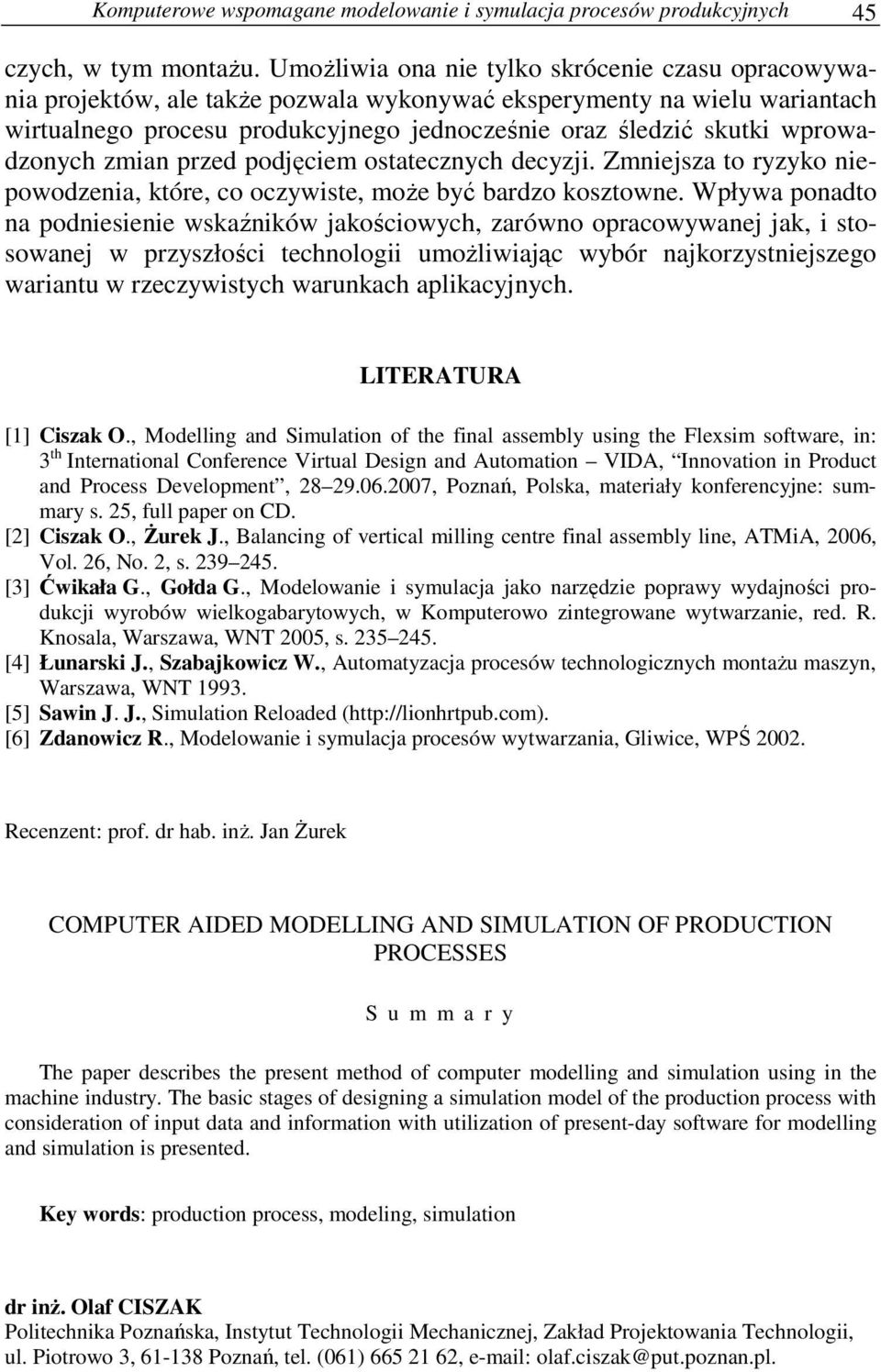 wprowadzonych zmian przed podjęciem ostatecznych decyzji. Zmniejsza to ryzyko niepowodzenia, które, co oczywiste, może być bardzo kosztowne.