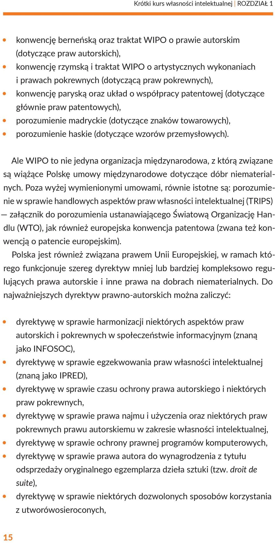 porozumienie haskie (dotyczące wzorów przemysłowych). Ale WIPO to nie jedyna organizacja międzynarodowa, z którą związane są wiążące Polskę umowy międzynarodowe dotyczące dóbr niematerialnych.