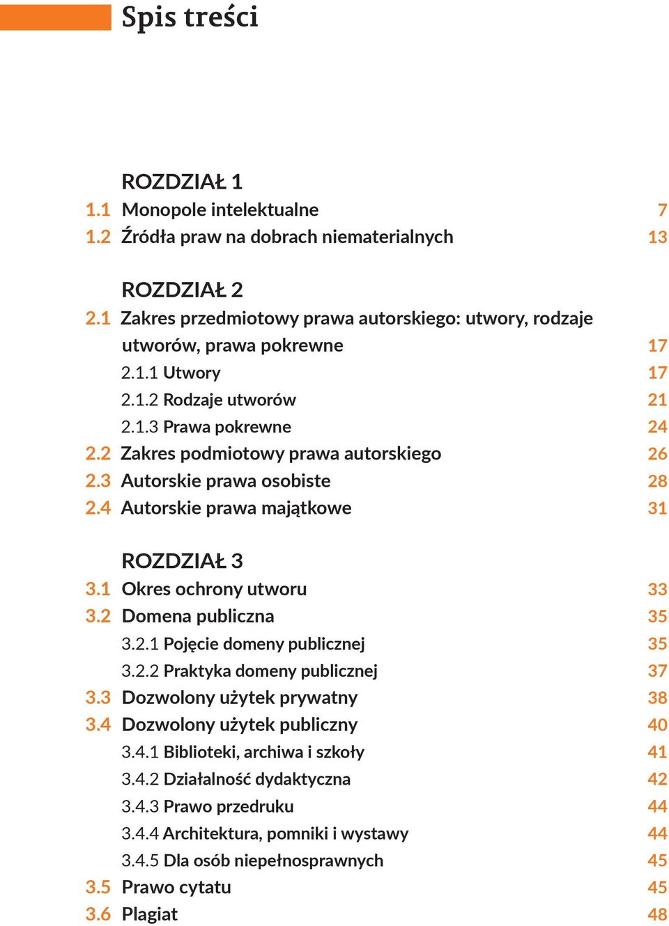 6 ROZDZIAŁ 3 Okres ochrony utworu Domena publiczna 3.2.1 Pojęcie domeny publicznej 3.2.2 Praktyka domeny publicznej Dozwolony użytek prywatny Dozwolony użytek publiczny 3.4.