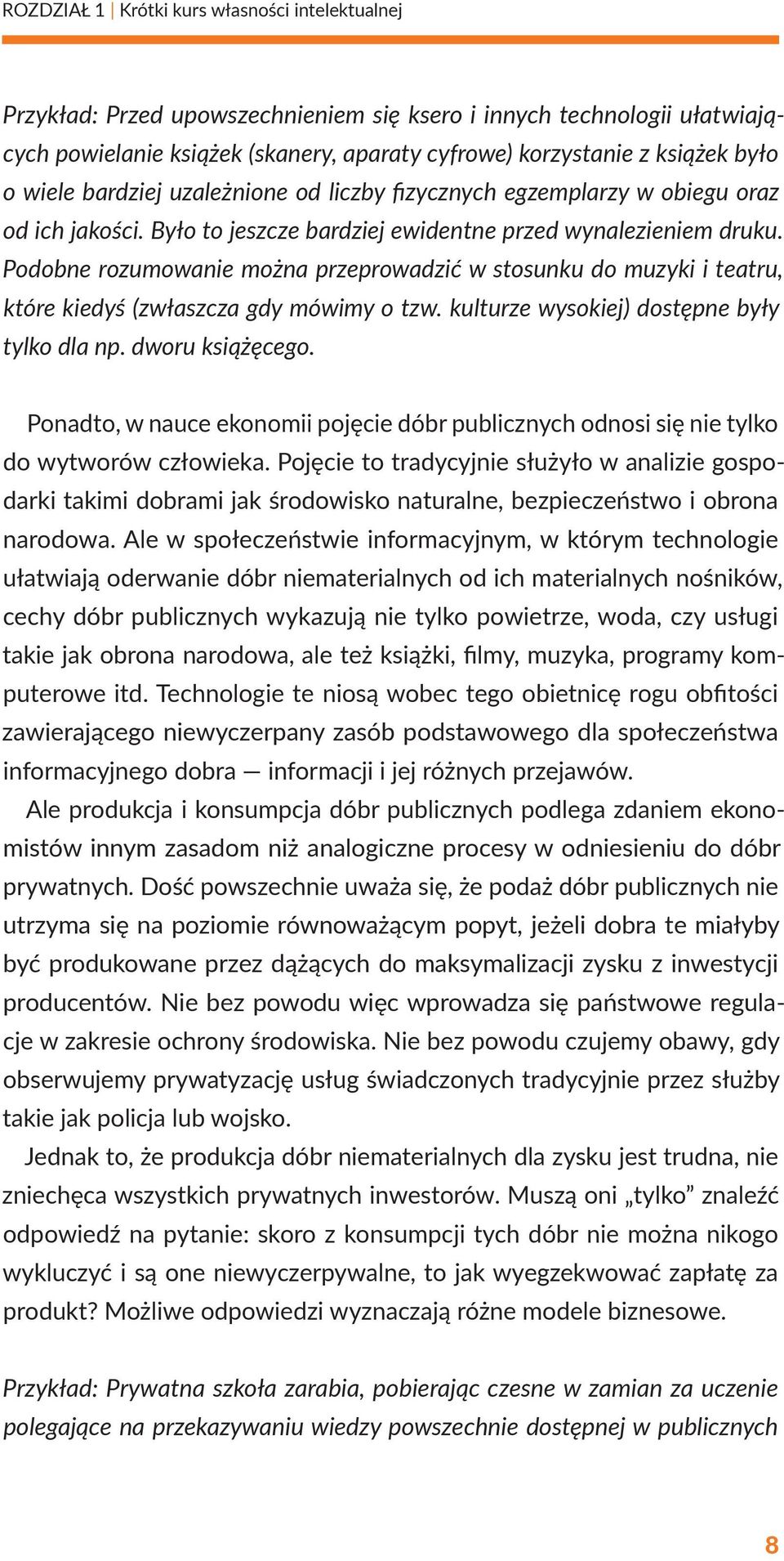 Podobne rozumowanie można przeprowadzić w stosunku do muzyki i teatru, które kiedyś (zwłaszcza gdy mówimy o tzw. kulturze wysokiej) dostępne były tylko dla np. dworu książęcego.