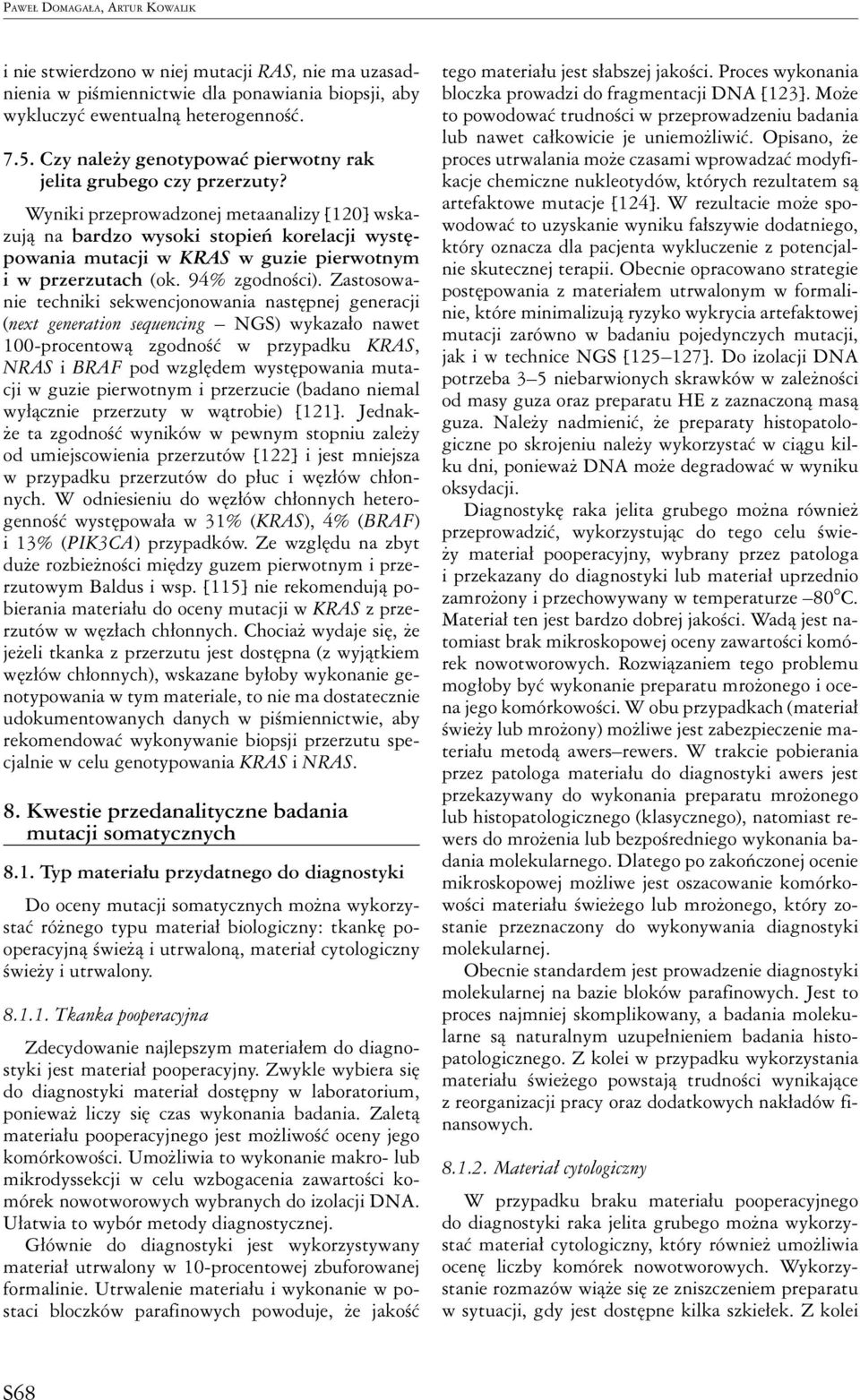 Wyniki przeprowadzonej metaanalizy [120] wskazują na bardzo wysoki stopień korelacji występowania mutacji w KRAS w guzie pierwotnym i w przerzutach (ok. 94% zgodności).