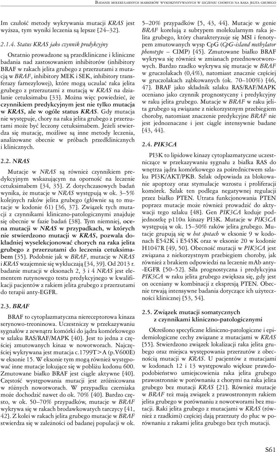 Status KRAS jako czynnik predykcyjny Ostatnio prowadzone są przedkliniczne i kliniczne badania nad zastosowaniem inhibitorów (inhibitory BRAF w rakach jelita grubego z przerzutami z mutacją w BRAF,