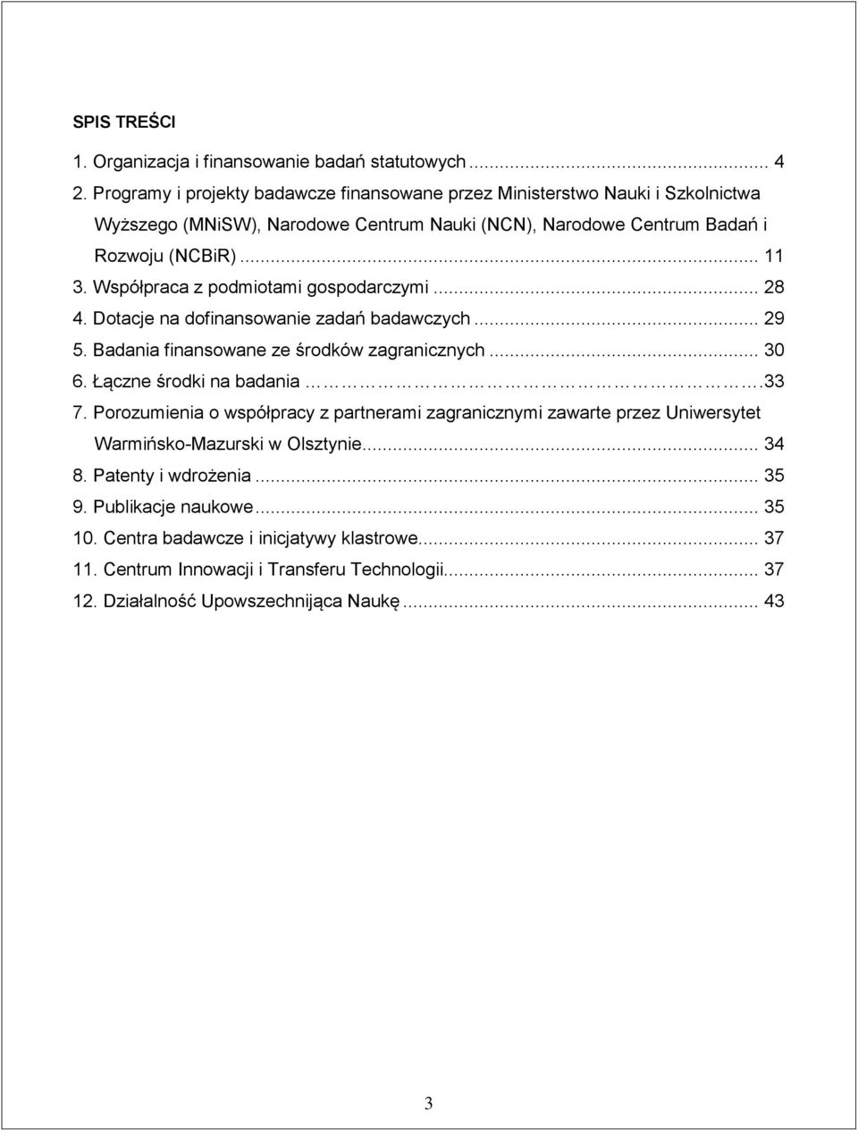 Współpraca z podmiotami gospodarczymi... 28 4. Dotacje na dofinansowanie zadań badawczych... 29 5. Badania finansowane ze środków zagranicznych... 30 6. Łączne środki na badania.33 7.