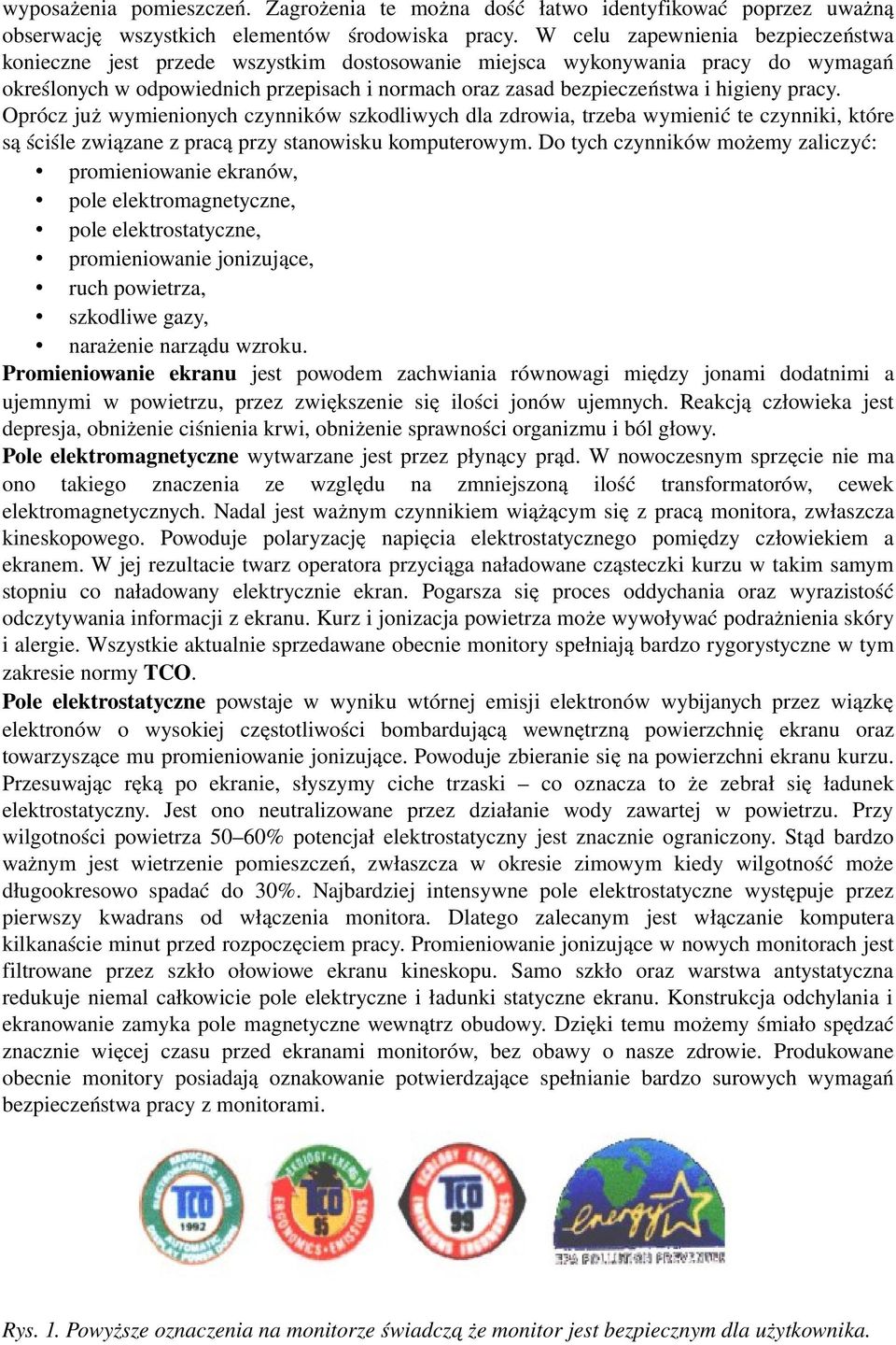 pracy. Oprócz już wymienionych czynników szkodliwych dla zdrowia, trzeba wymienić te czynniki, które są ściśle związane z pracą przy stanowisku komputerowym.