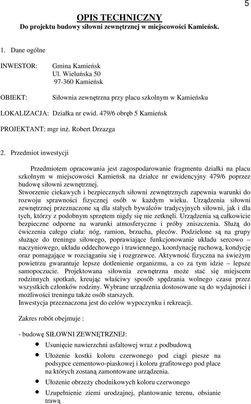 Przedmiot inwestycji Przedmiotem opracowania jest zagospodarowanie fragmentu działki na placu szkolnym w miejscowości Kamieńsk na działce nr ewidencyjny 479/6 poprzez budowę siłowni zewnętrznej.