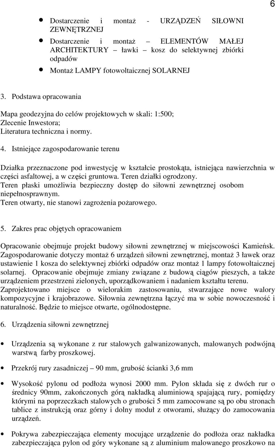 Istniejące zagospodarowanie terenu Działka przeznaczone pod inwestycję w kształcie prostokąta, istniejąca nawierzchnia w części asfaltowej, a w części gruntowa. Teren działki ogrodzony.