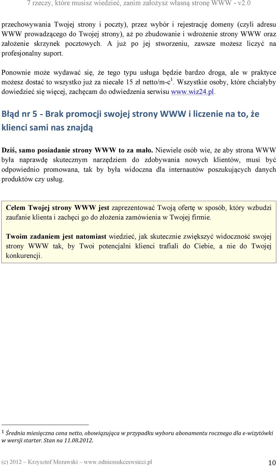 Ponownie może wydawać się, że tego typu usługa będzie bardzo droga, ale w praktyce możesz dostać to wszystko już za niecałe 15 zł netto/m-c 1.