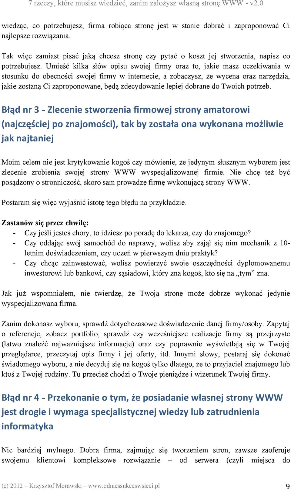 Umieść kilka słów opisu swojej firmy oraz to, jakie masz oczekiwania w stosunku do obecności swojej firmy w internecie, a zobaczysz, że wycena oraz narzędzia, jakie zostaną Ci zaproponowane, będą