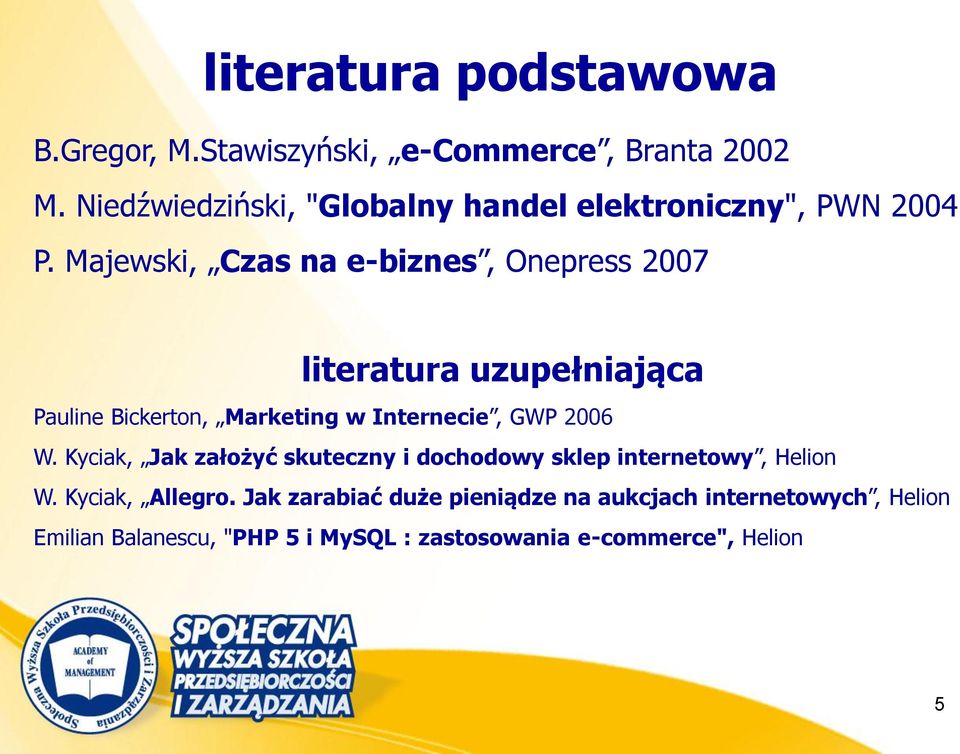 Majewski, Czas na e-biznes, Onepress 2007 literatura uzupełniająca Pauline Bickerton, Marketing w Internecie, GWP 2006