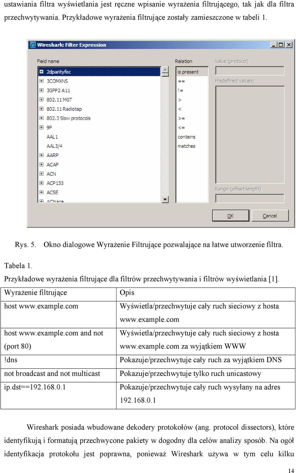 Wyrażenie filtrujące Opis host www.example.com Wyświetla/przechwytuje cały ruch sieciowy z hosta www.example.com host www.example.com and not Wyświetla/przechwytuje cały ruch sieciowy z hosta (port 80) www.