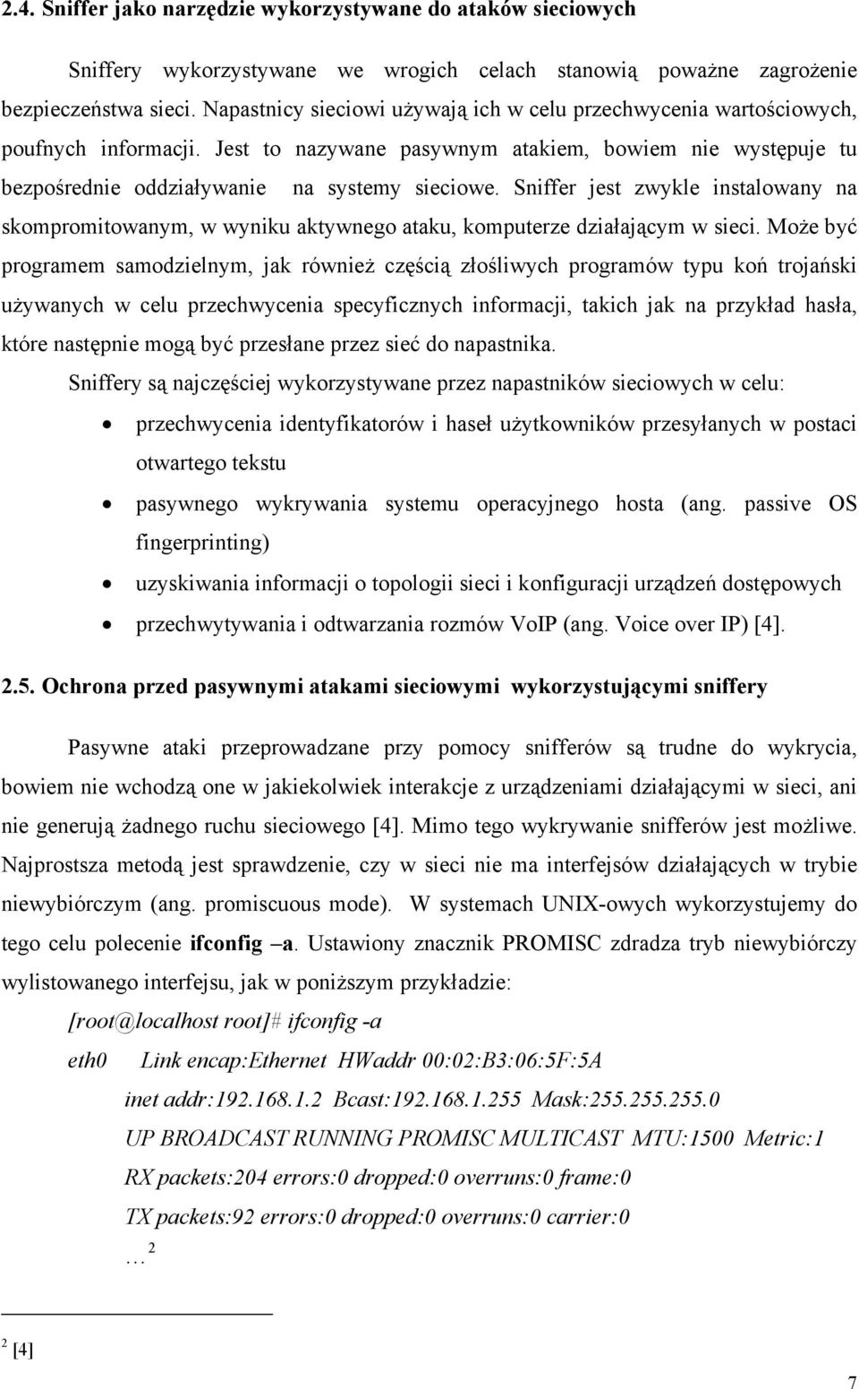 Sniffer jest zwykle instalowany na skompromitowanym, w wyniku aktywnego ataku, komputerze działającym w sieci.