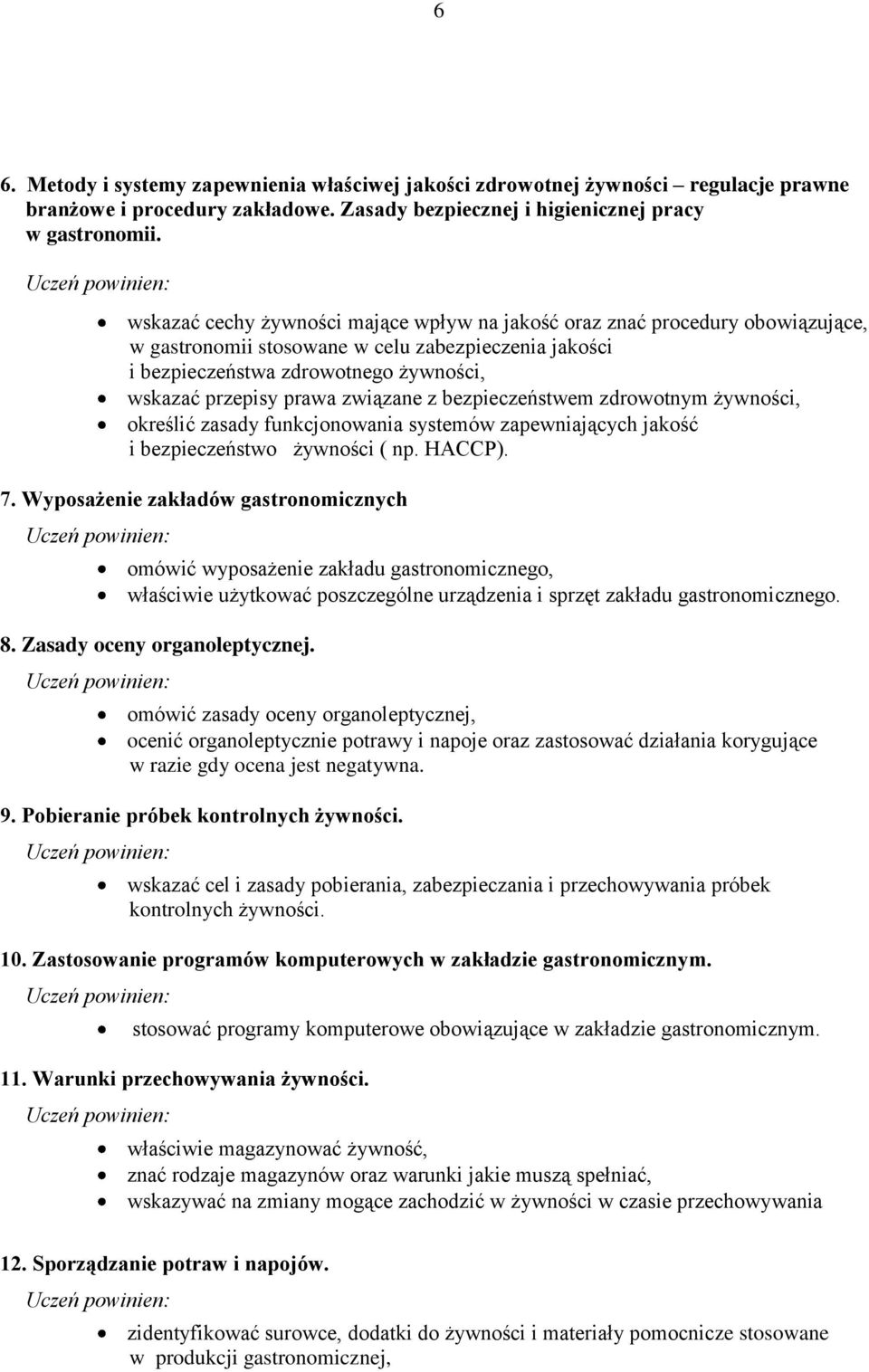 przepisy prawa związane z bezpieczeństwem zdrowotnym żywności, określić zasady funkcjonowania systemów zapewniających jakość i bezpieczeństwo żywności ( np. HACCP). 7.