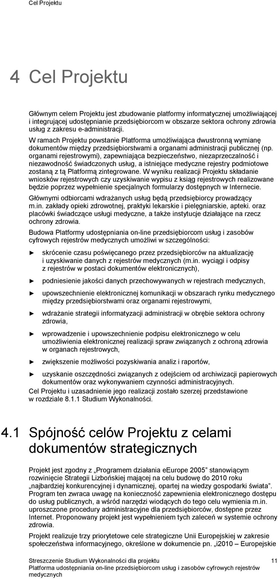 organami rejestrowymi), zapewniająca bezpieczeństwo, niezaprzeczalność i niezawodność świadczonych usług, a istniejące medyczne rejestry podmiotowe zostaną z tą Platformą zintegrowane.