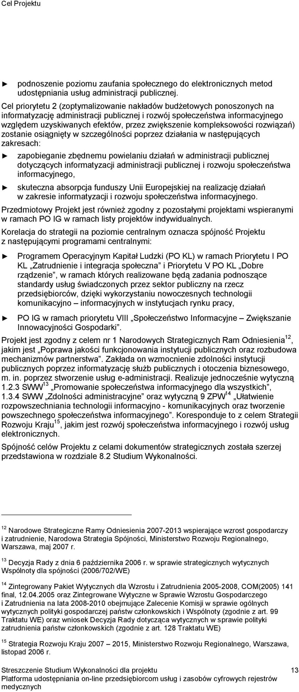 kompleksowości rozwiązań) zostanie osiągnięty w szczególności poprzez działania w następujących zakresach: zapobieganie zbędnemu powielaniu działań w administracji publicznej dotyczących