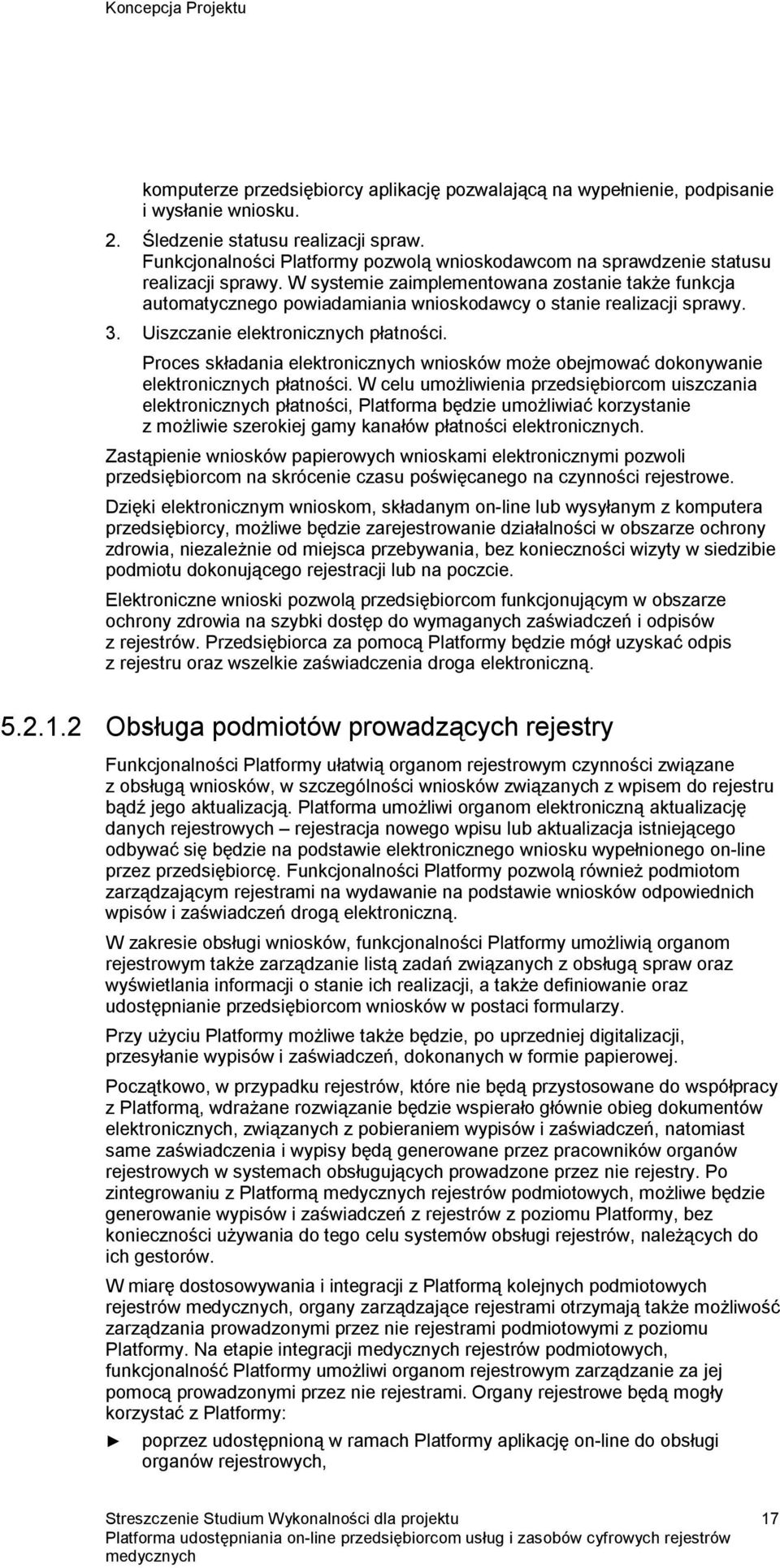 W systemie zaimplementowana zostanie także funkcja automatycznego powiadamiania wnioskodawcy o stanie realizacji sprawy. 3. Uiszczanie elektronicznych płatności.