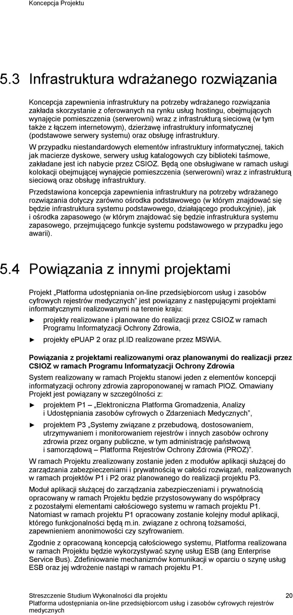 pomieszczenia (serwerowni) wraz z infrastrukturą sieciową (w tym także z łączem internetowym), dzierżawę infrastruktury informatycznej (podstawowe serwery systemu) oraz obsługę infrastruktury.