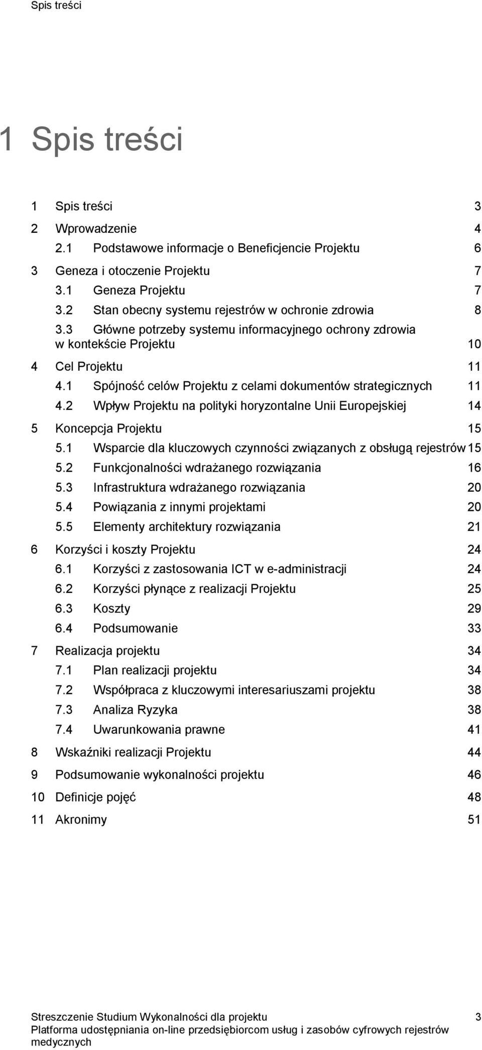 1 Spójność celów Projektu z celami dokumentów strategicznych 11 4.2 Wpływ Projektu na polityki horyzontalne Unii Europejskiej 14 5 Koncepcja Projektu 15 5.