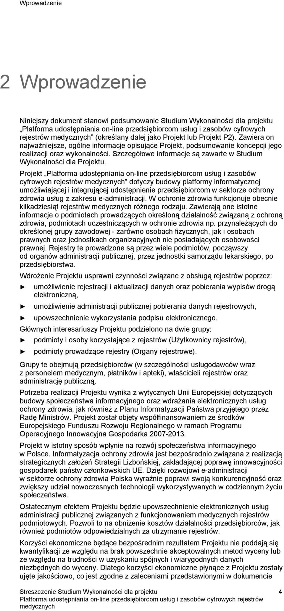 Szczegółowe informacje są zawarte w Studium Wykonalności dla Projektu.