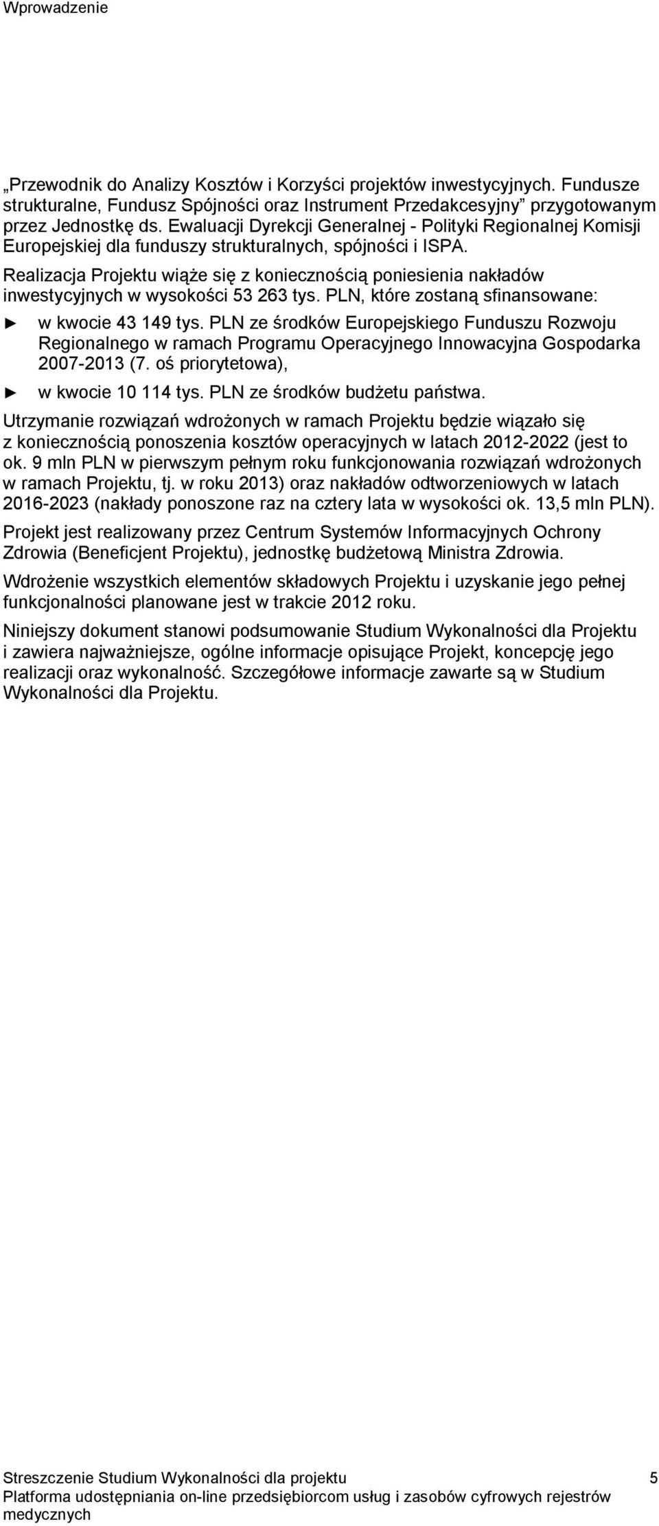 Realizacja Projektu wiąże się z koniecznością poniesienia nakładów inwestycyjnych w wysokości 53 263 tys. PLN, które zostaną sfinansowane: w kwocie 43 149 tys.