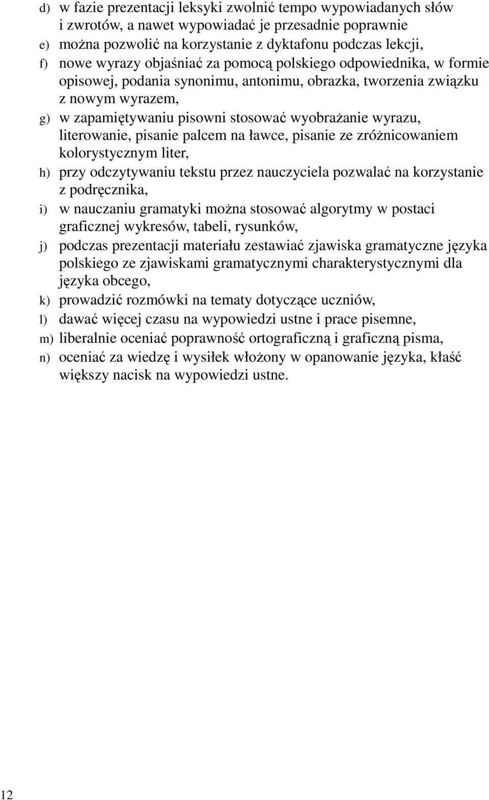 literowanie, pisanie palcem na ławce, pisanie ze zróŝnicowaniem kolorystycznym liter, h) przy odczytywaniu tekstu przez nauczyciela pozwalać na korzystanie z podręcznika, i) w nauczaniu gramatyki